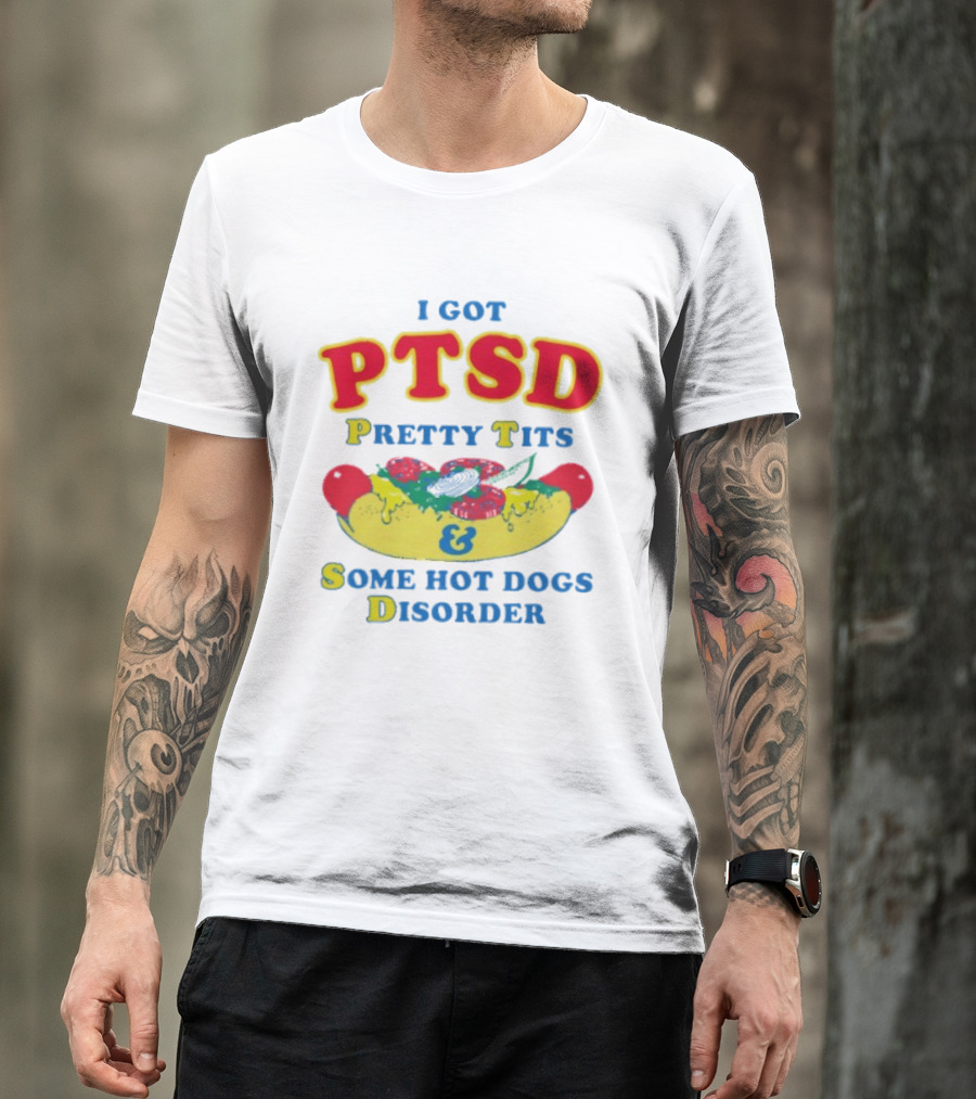 I Got PTSD Pretty Tits & Some Hot Dogs Disorder T-Shirt