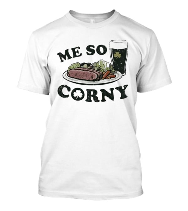 Me So Corny St Patricks Day Corned Beef Dinner And Irish Beer Shamrock T-Shirt