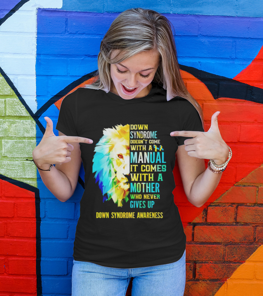 Down Syndrome Doesn't Come With A Manual It Comes With A Mother Who Never Gives Up Awareness T-Shirt