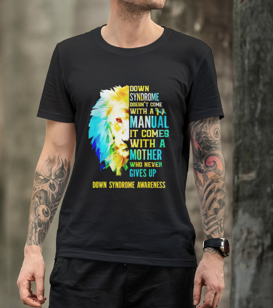 Down Syndrome Doesn't Come With A Manual It Comes With A Mother Who Never Gives Up Awareness T-Shirt