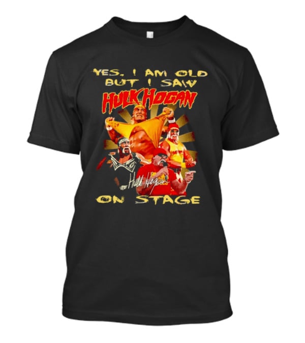Yes I Am Old But I Saw Hulk Hogan On Stage Retro Wrestling Legend T-Shirt