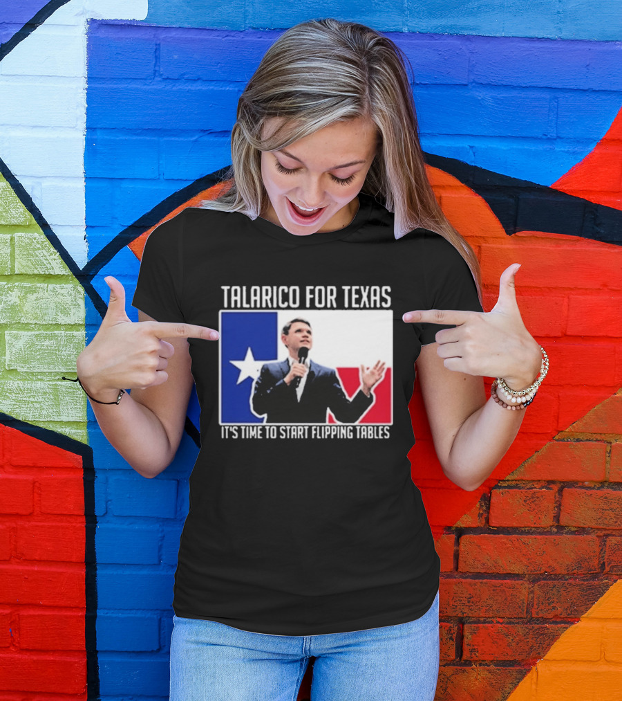 Talarico For Texas It's Time To Start Flipping Tables T-Shirt