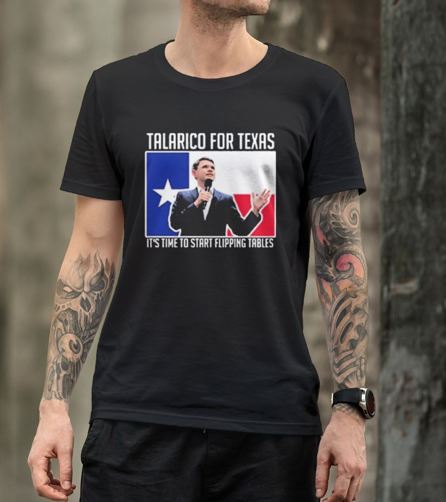 Talarico For Texas It's Time To Start Flipping Tables T-Shirt