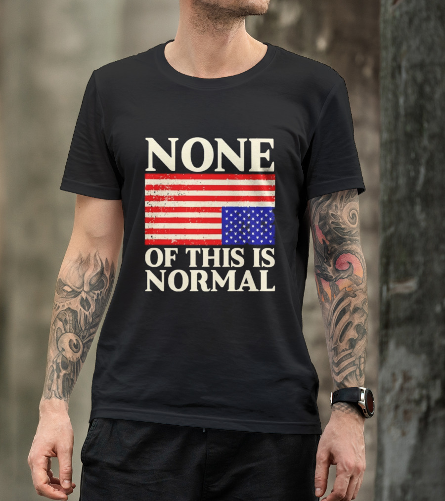None Of This Is Normal US Flag Design For Sale Ships Free T-Shirt