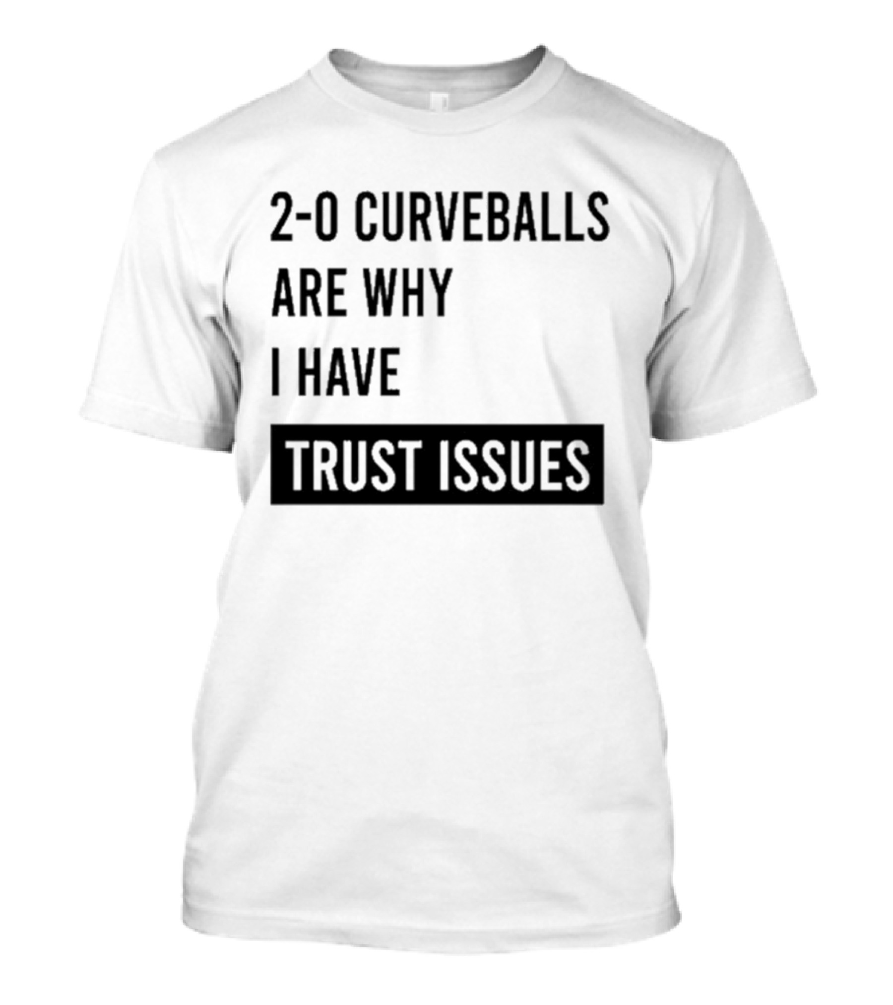 2 0 Curveballs Are Why I Have Trust Issues T-Shirt