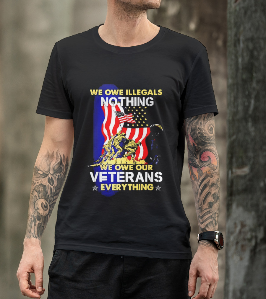 We Owe Illegals Nothing We Owe Our Veterans Everything Patriotic American Flag Stars T-Shirt