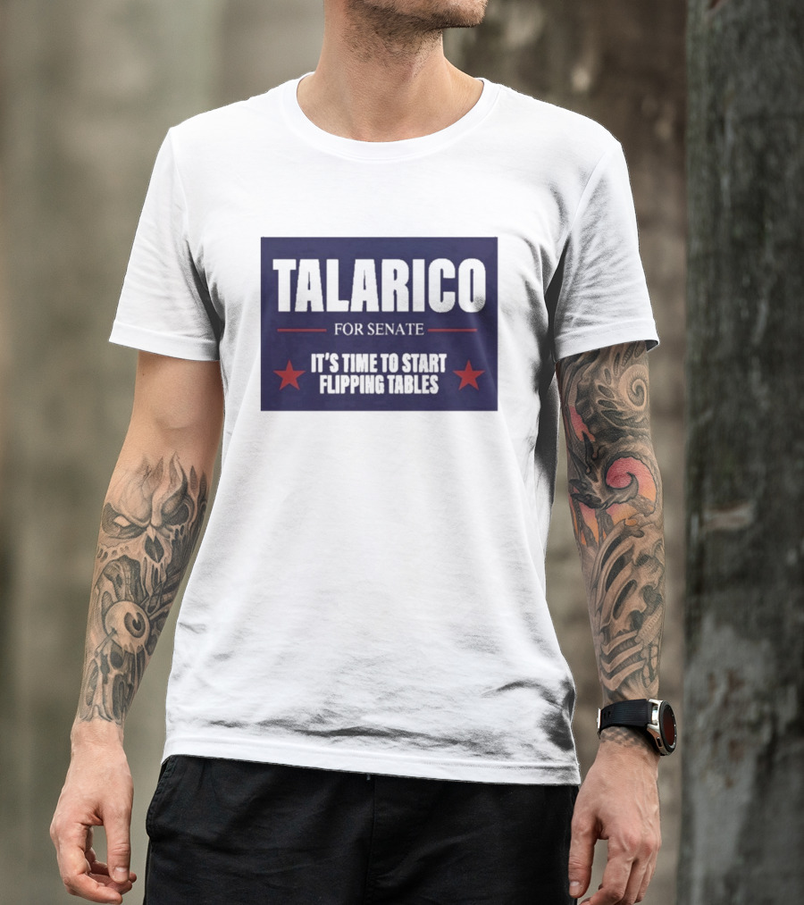 Talarico For Senate It's Time To Start Flipping Tables Bold Political Message T-Shirt