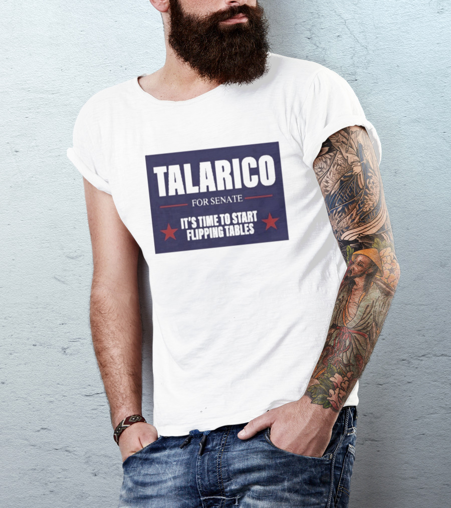 Talarico For Senate It's Time To Start Flipping Tables Bold Political Message T-Shirt