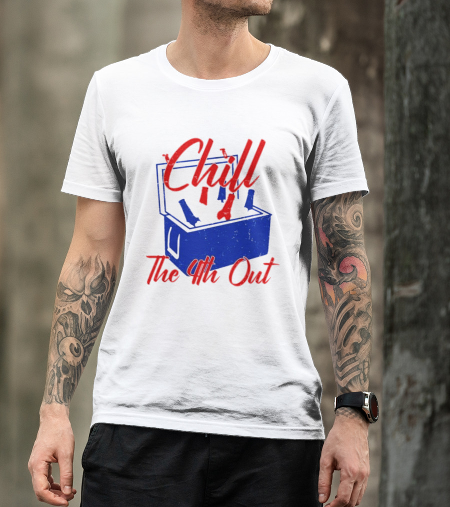 Chill The 4th Out Beer Cooler Fourth Of July T-Shirt