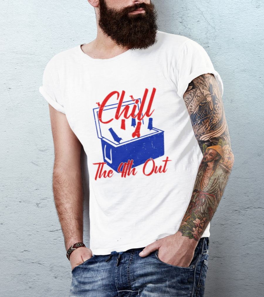 Chill The 4th Out Beer Cooler Fourth Of July T-Shirt