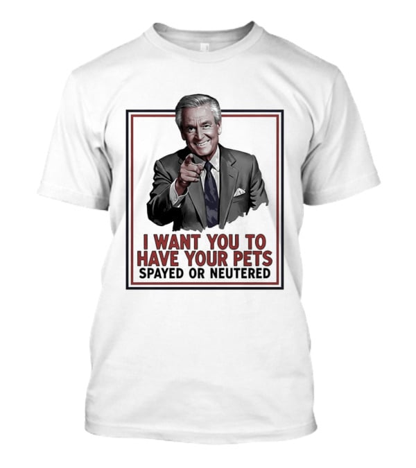 I Want You To Have Your Pets Spayed Or Neutered Ted Knight T-Shirt