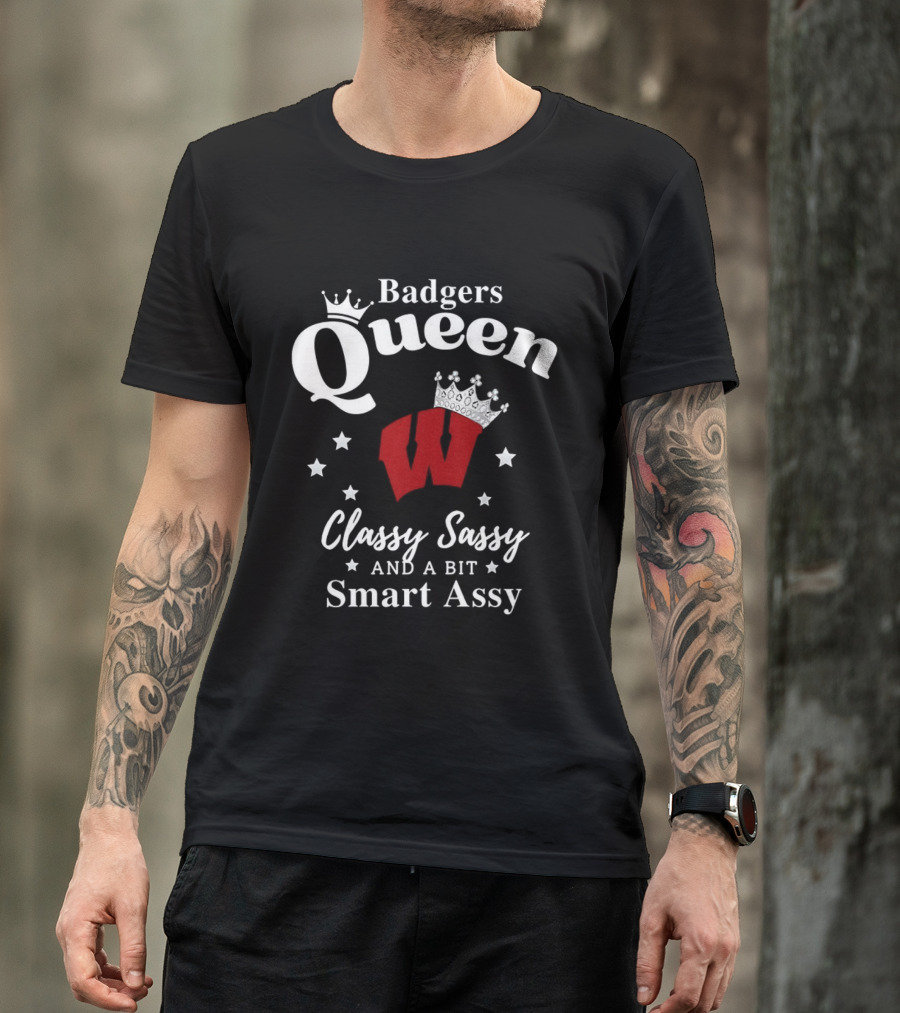 Badgers Queen Classy Sassy And A Bit Smart Assy T-Shirt