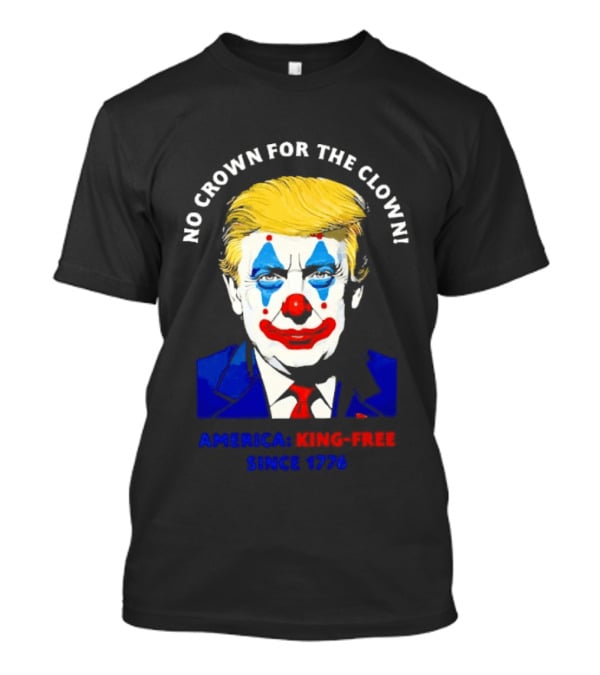 No Crown For The Clown America King Free Since 1776 Trump T-Shirt
