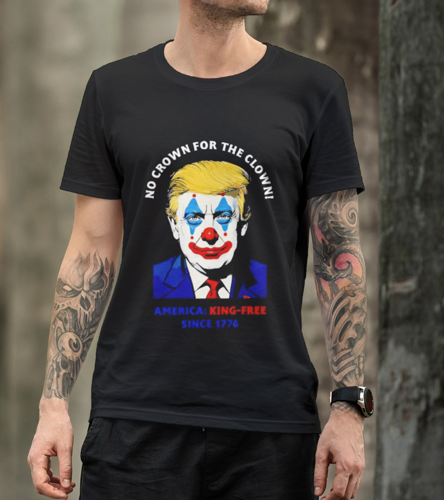 No Crown For The Clown America King Free Since 1776 Trump T-Shirt