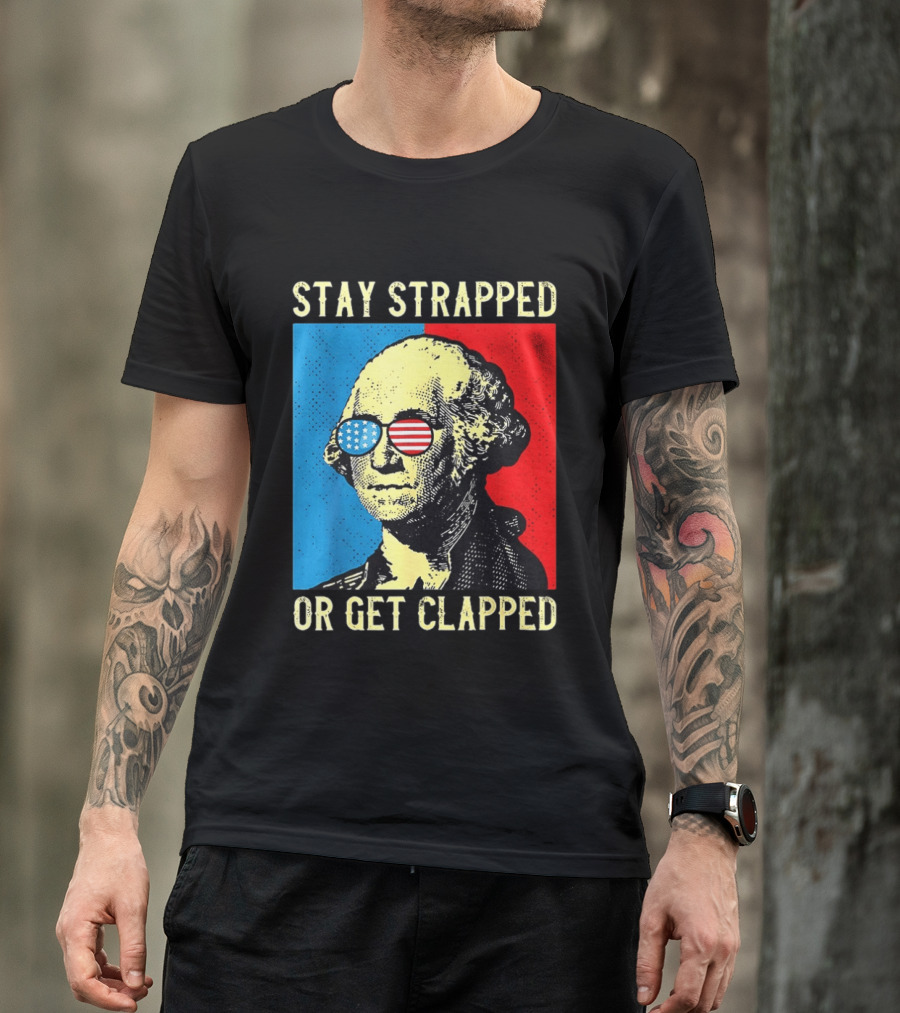 George Washington Stay Strapped Or Get Clapped Sunglasses American Flag T-Shirt