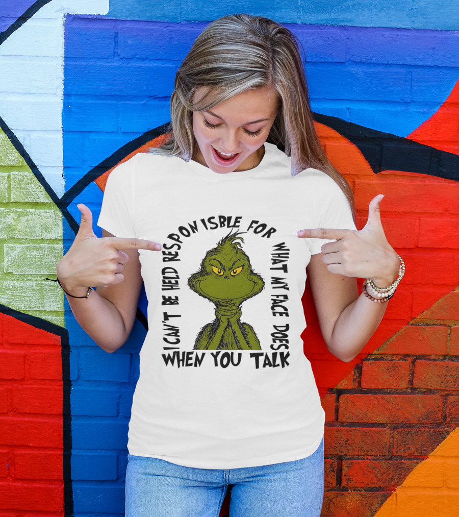 Grinch Can't Be Held Responsible For What My Face Does When You Talk T-Shirt