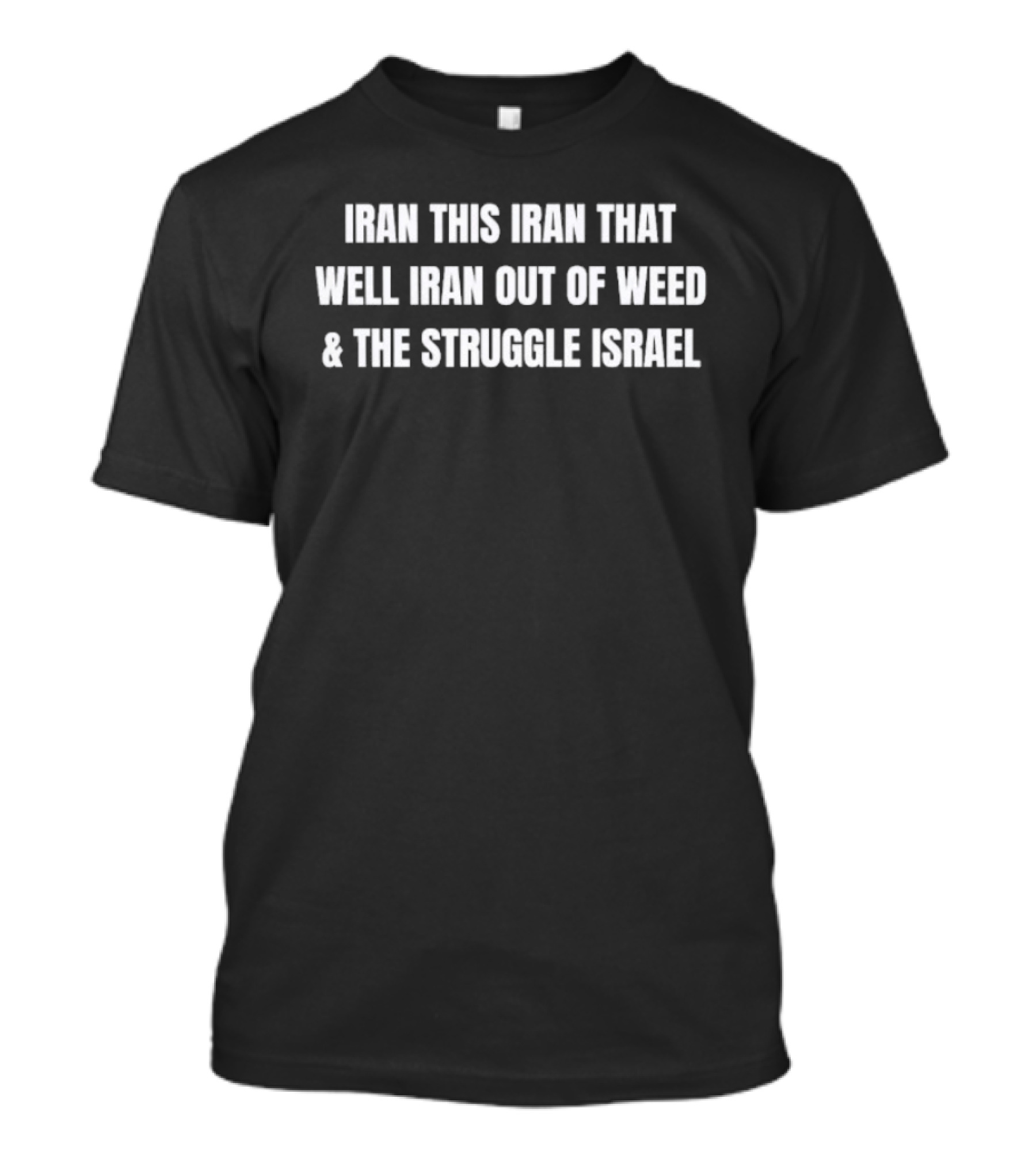 Iran This Iran That Well Iran Out Of Weed The Struggle Israel T-Shirt