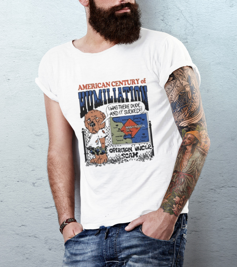 American Century Of Humiliation I Was There Dude And It Sucked Operation Uncle Scam T-Shirt