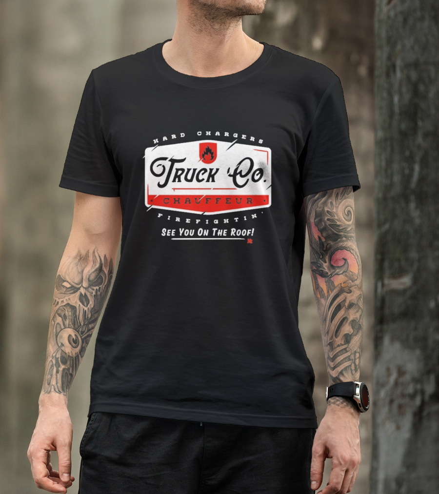 Hard Chargers Truck Co Chauffeur Firefighting See You On The Roof T-Shirt