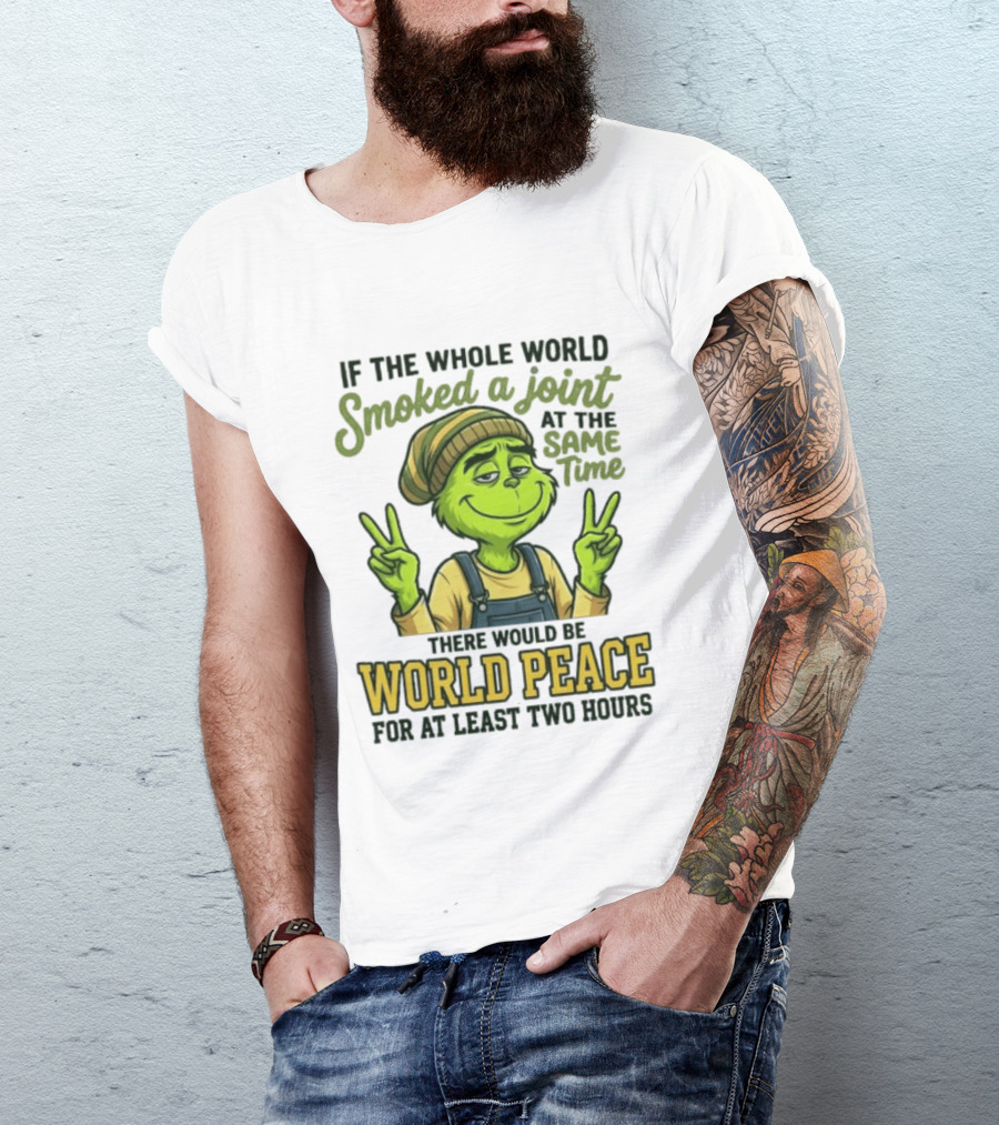 Grinch If The Whole World Smoked A Joint At The Same Time There Would Be World Peace For At Least Two Hours T-Shirt