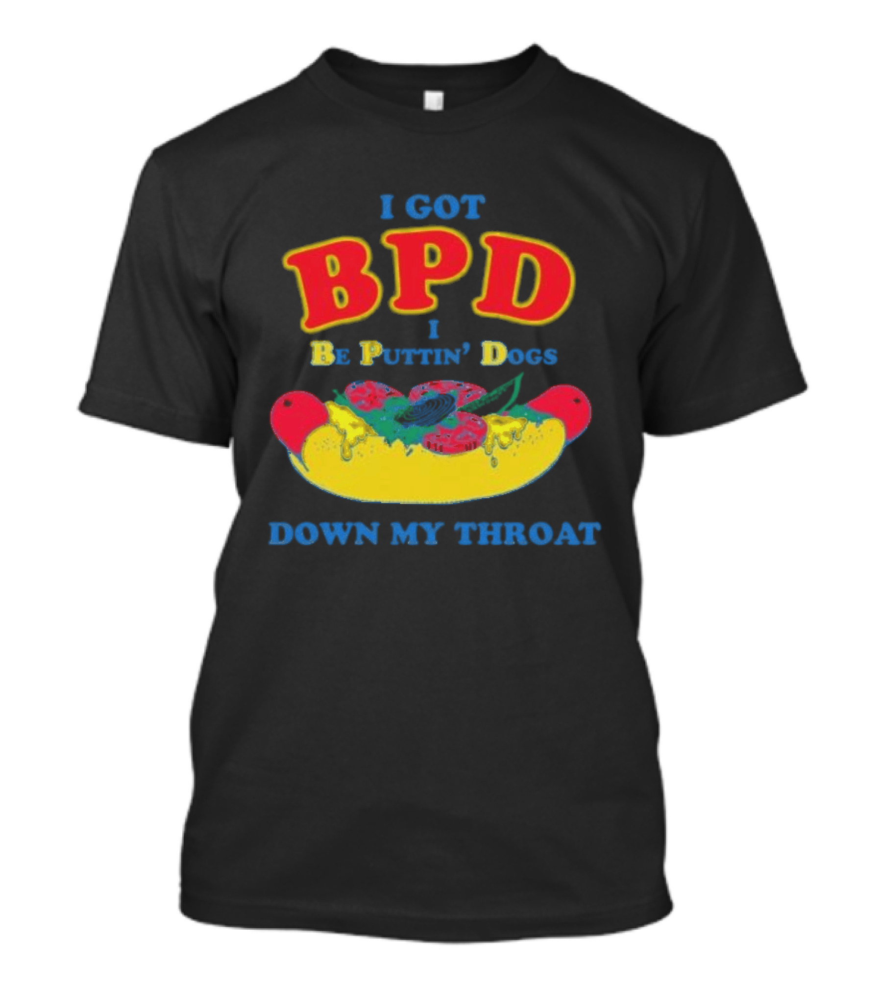 I Got BPD I Be Puttin' Dogs Down My Throat With Hotdog T-Shirt
