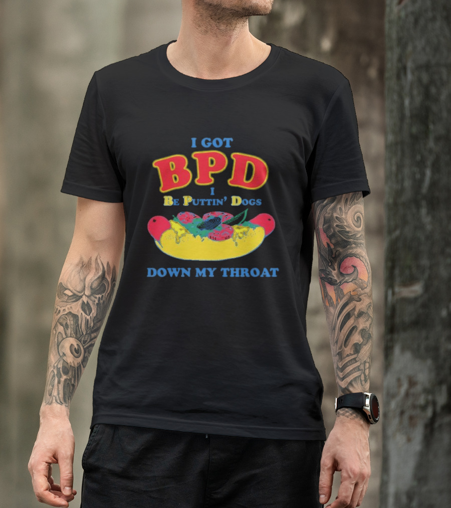 I Got BPD I Be Puttin' Dogs Down My Throat With Hotdog T-Shirt