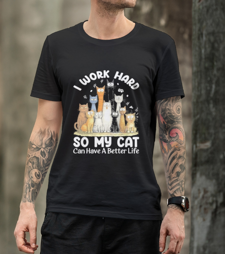 I Work Hard So My Cat Can Have A Better Life Funny Cartoon Cats T-Shirt
