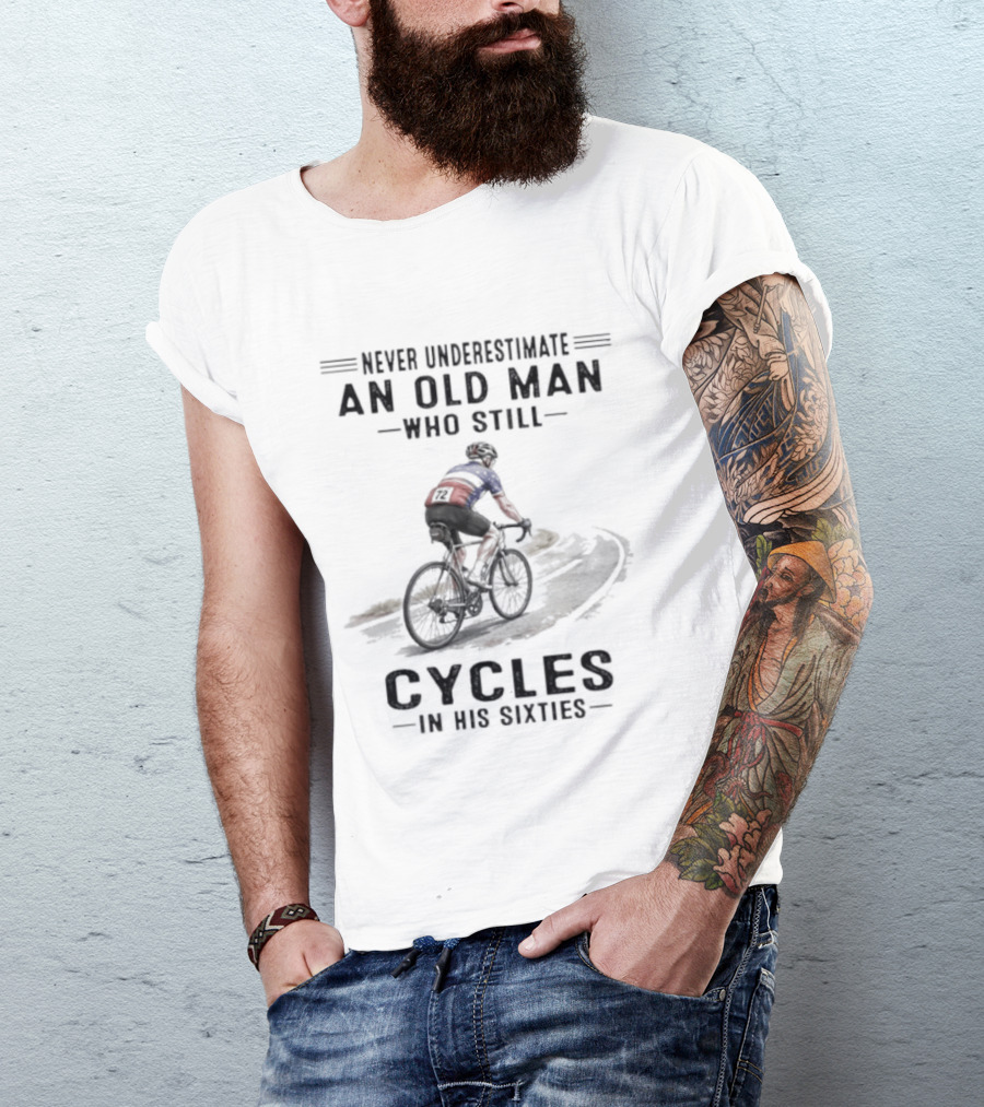 Never Underestimate An Old Man Who Still Cycles In His Sixties T-Shirt