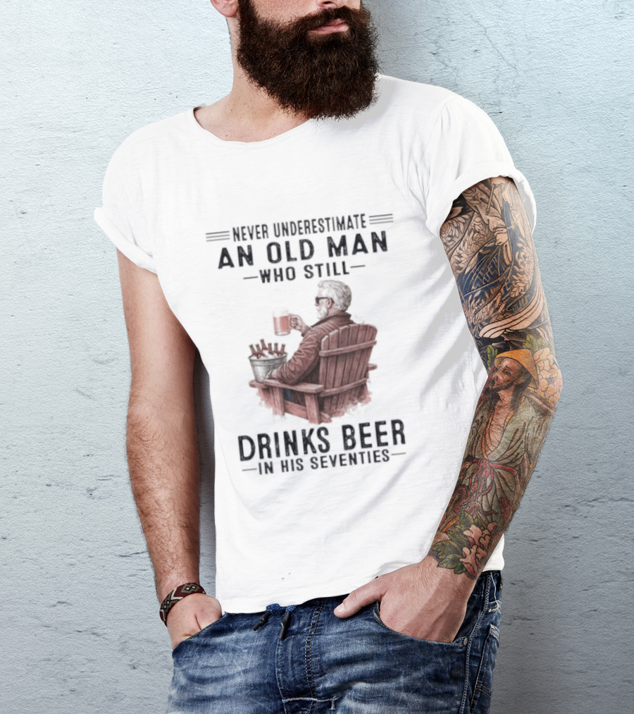 Never Underestimate An Old Man Drinking Beer In His Seventies T-Shirt