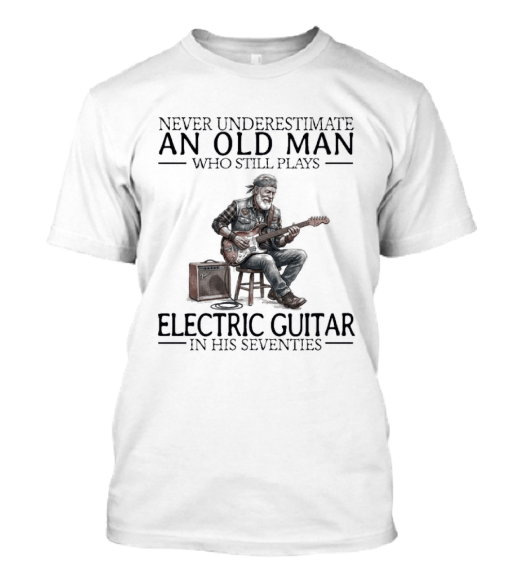 Never Underestimate An Old Man Who Still Plays Electric Guitar In His Seventies T-Shirt