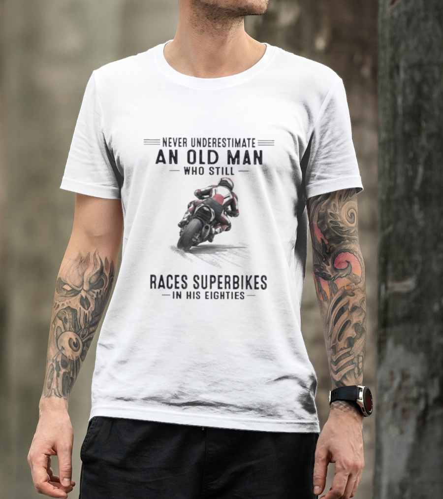 Never Underestimate An Old Man Who Still Races Superbikes In His Eighties T-Shirt