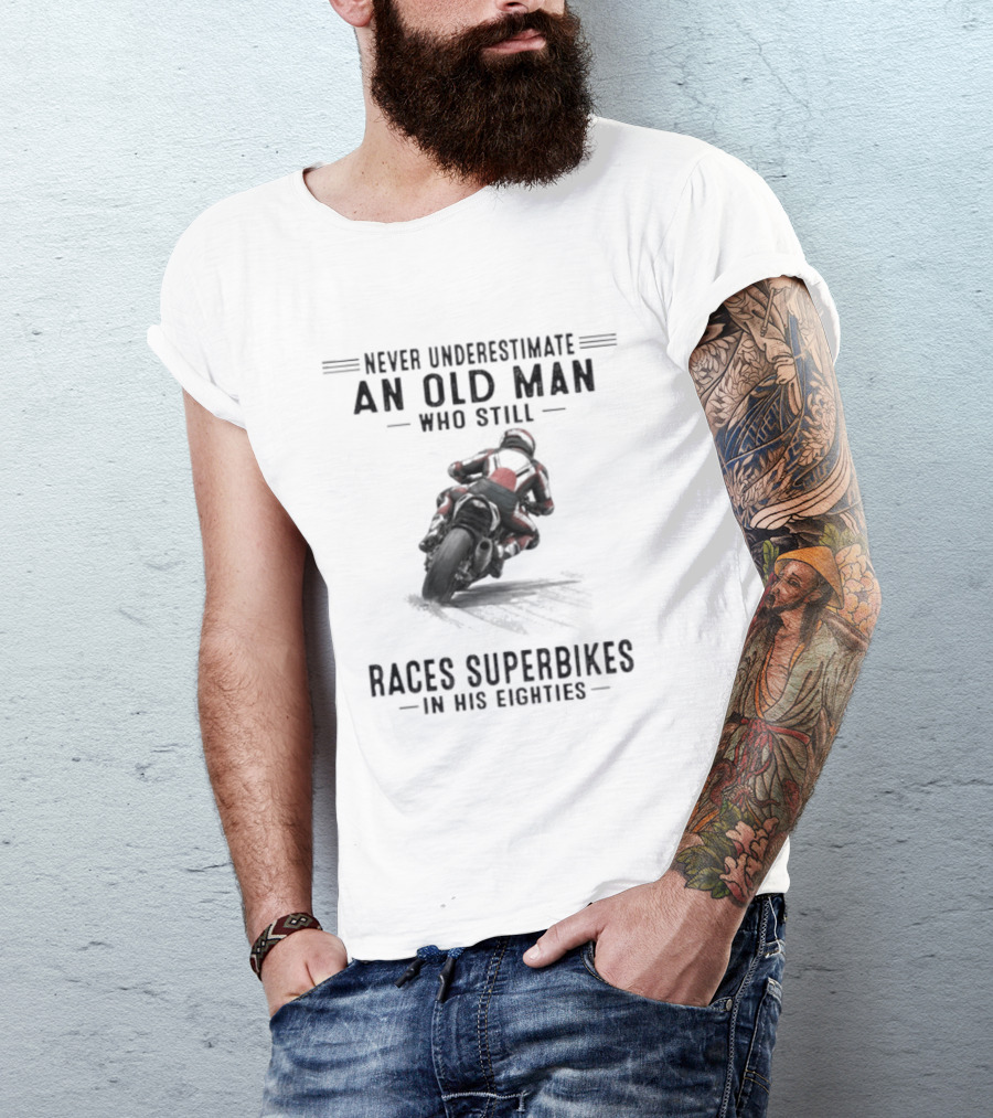 Never Underestimate An Old Man Who Still Races Superbikes In His Eighties T-Shirt