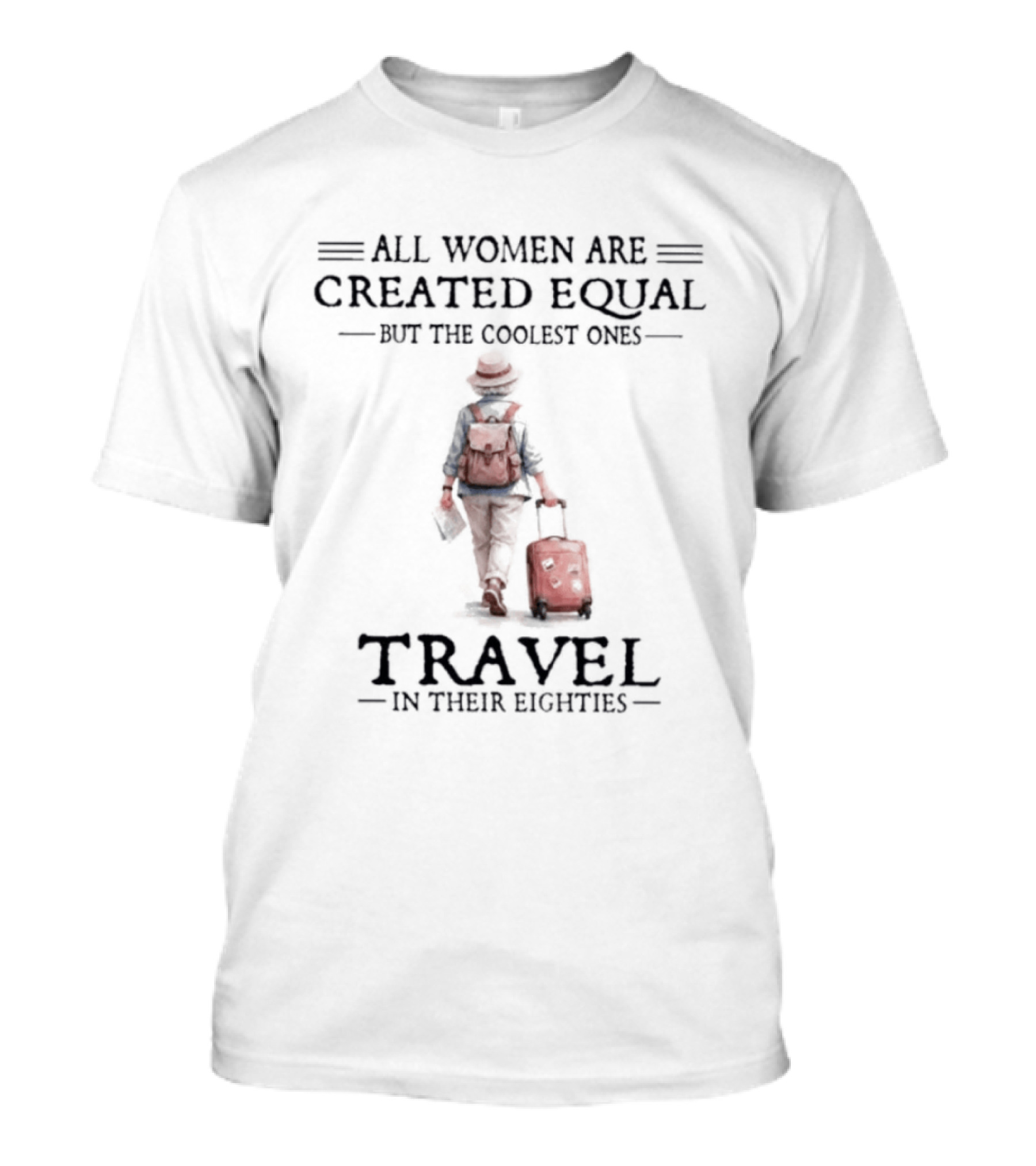 All Women Are Created Equal But The Coolest Ones Travel In Their Eighties With Luggage T-Shirt