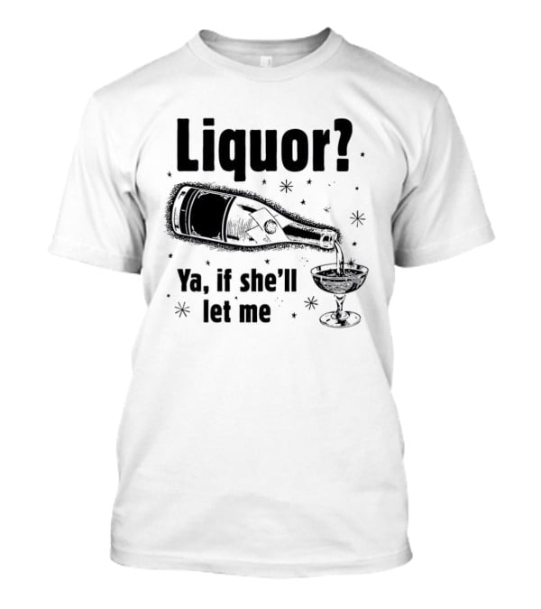 Liquor Ya If She'll Let Me Bottle Glass Star Bubbles T-Shirt