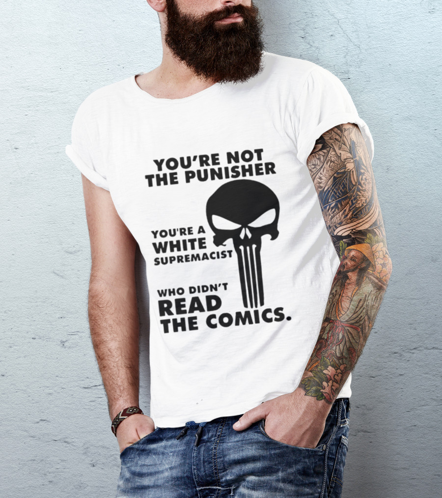 You're Not The Punisher You're A White Supremacist Who Didn't Read The Comics T-Shirt