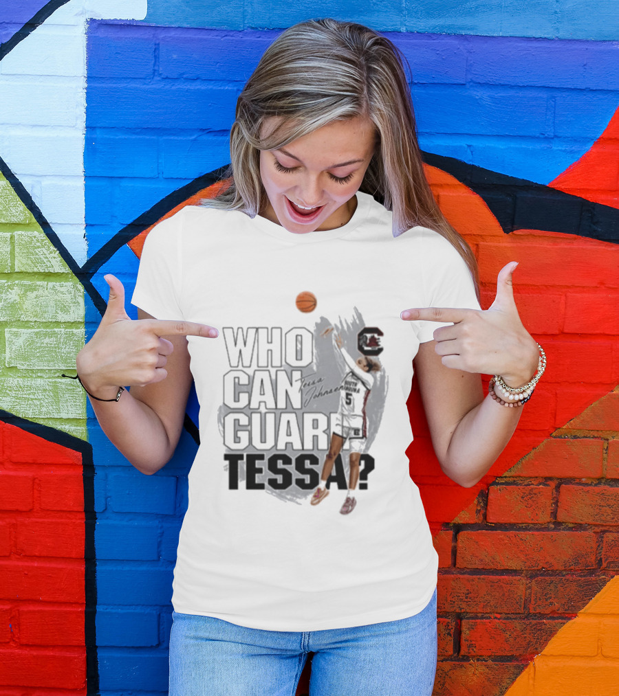 Who Can Guard Tessa South Carolina Gamecocks Basketball T-Shirt