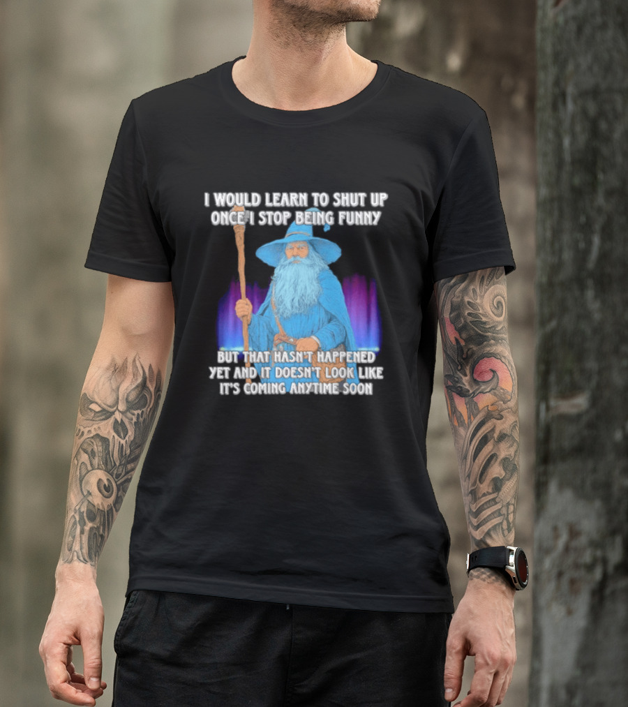 I Would Learn To Shut Up Once I Stop Being Funny Wizard Staff Blue Beard Cloak T-Shirt