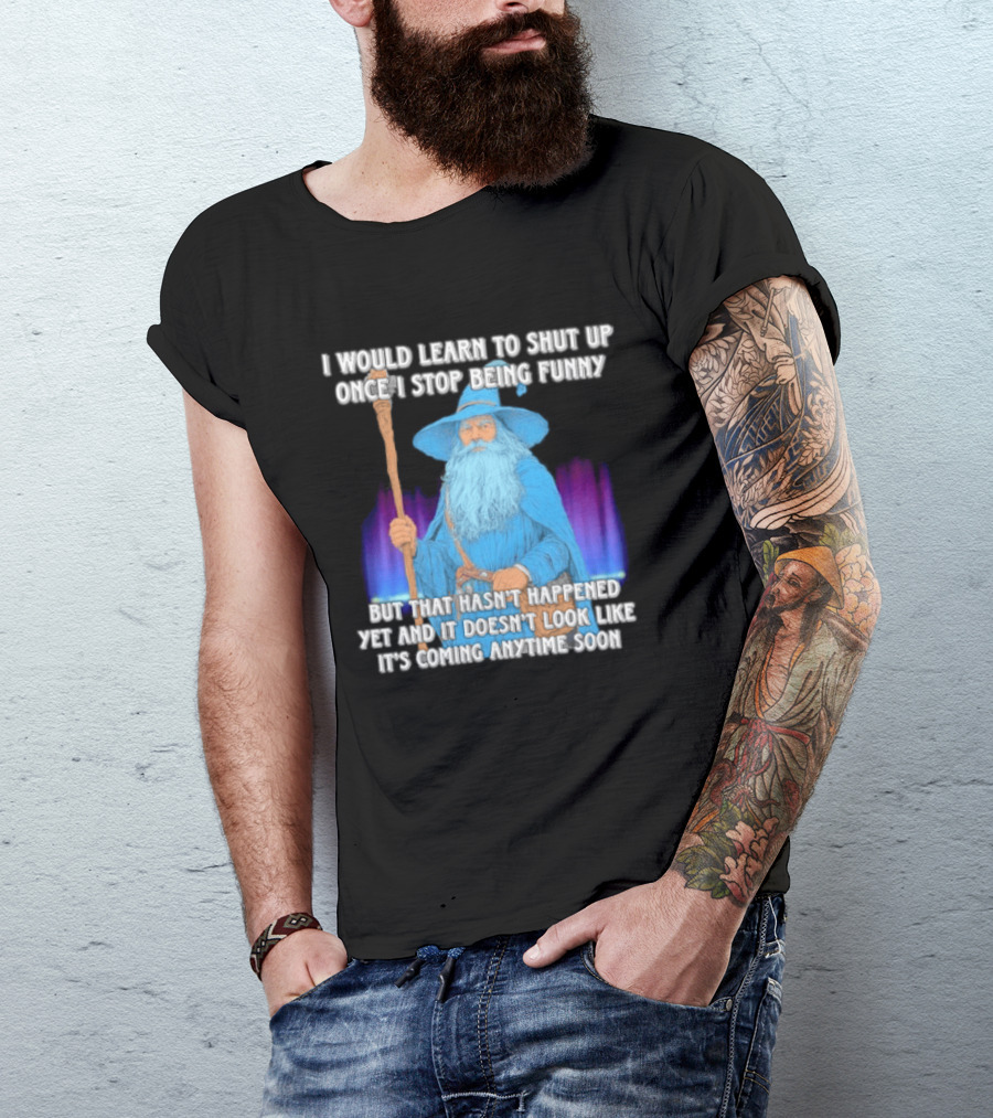 I Would Learn To Shut Up Once I Stop Being Funny Wizard Staff Blue Beard Cloak T-Shirt