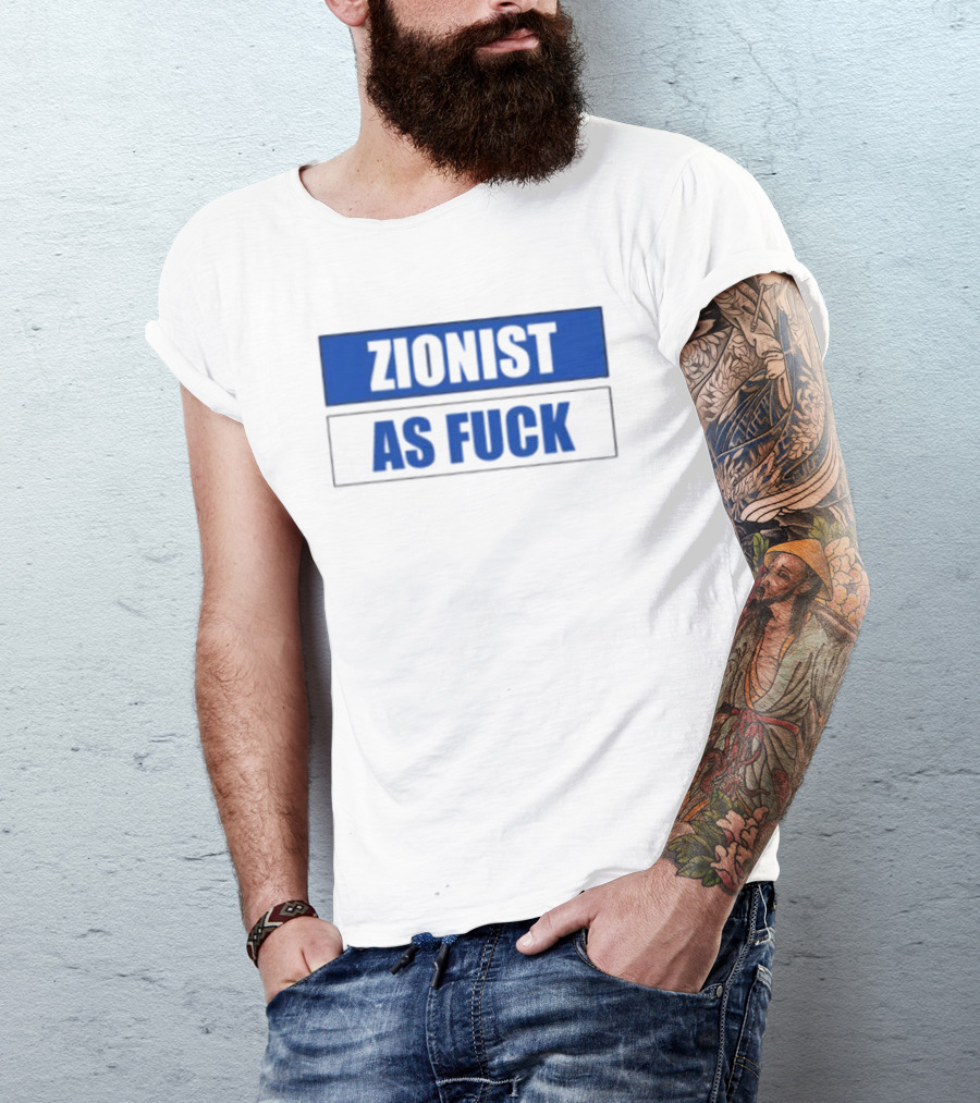 Zionist As Fuck T-Shirt