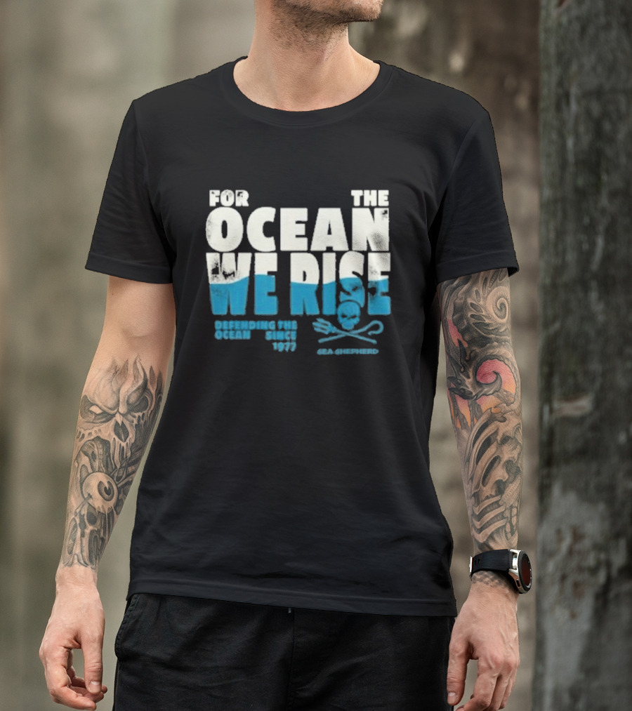 For The Ocean We Rise Defending The Ocean Since 1977 Sea Shepherd T-Shirt