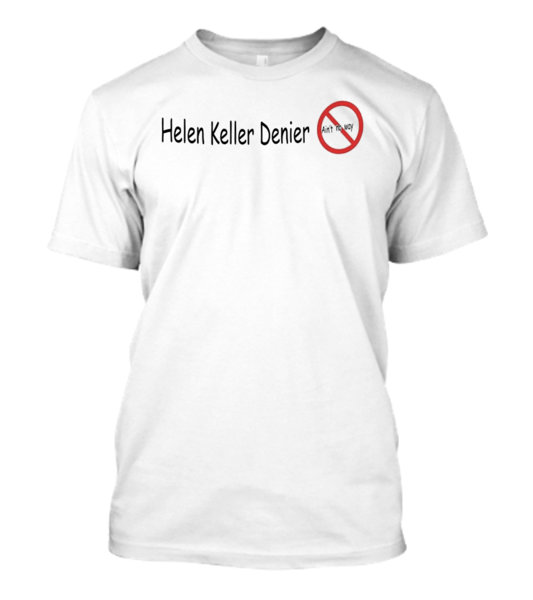 Helen Keller Denier Ain't No Way No T-Shirt