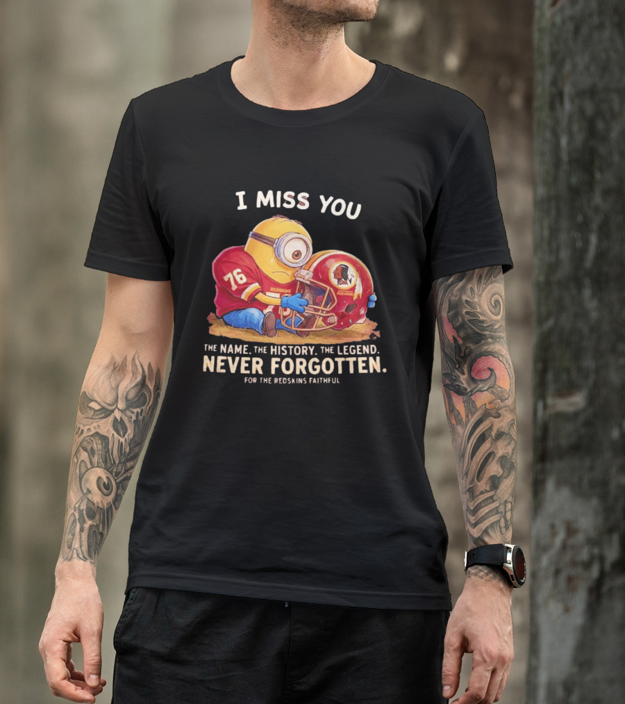 I Miss You Minion Washington Redskins Helmet The Name The History The Legend Never Forgotten T-Shirt