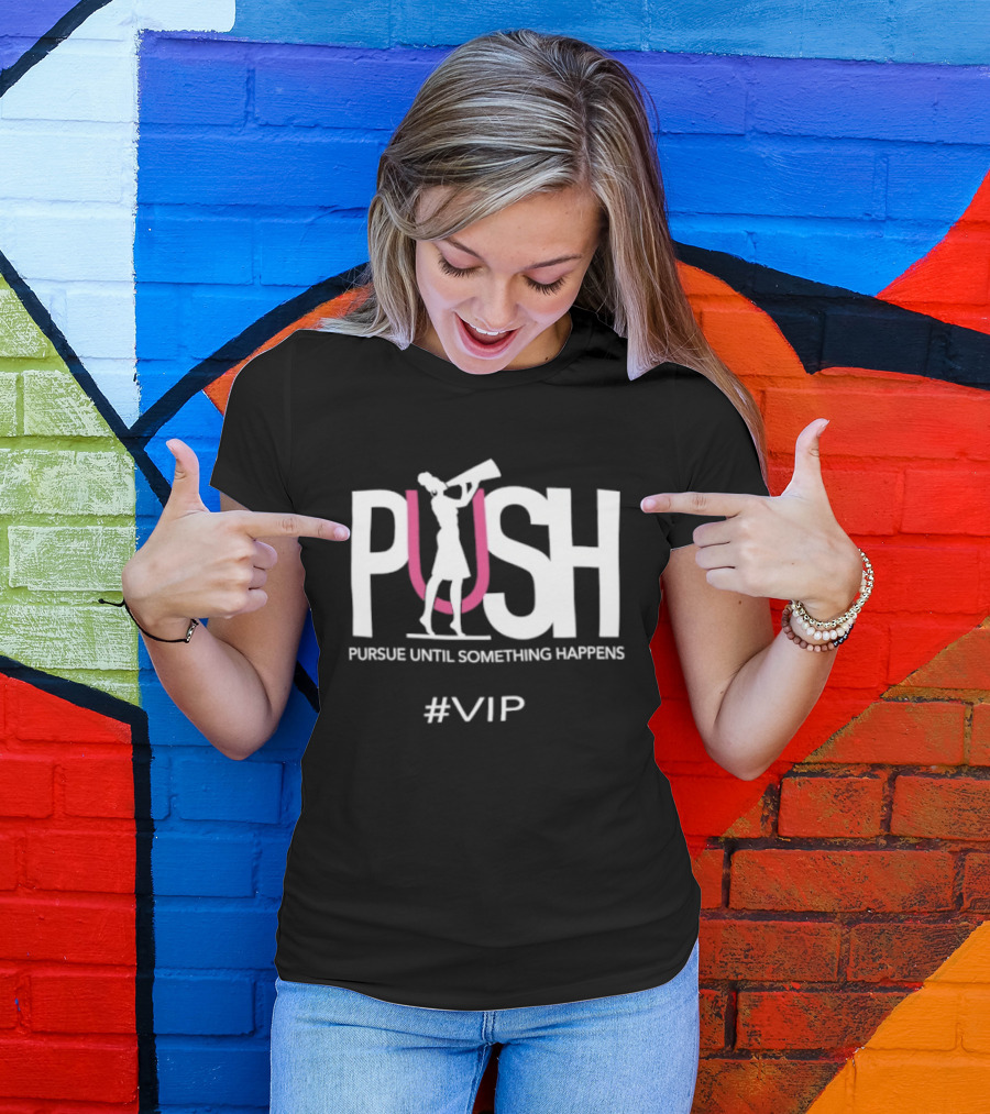 PUSH Pursue Until Something Happens VIP T-Shirt