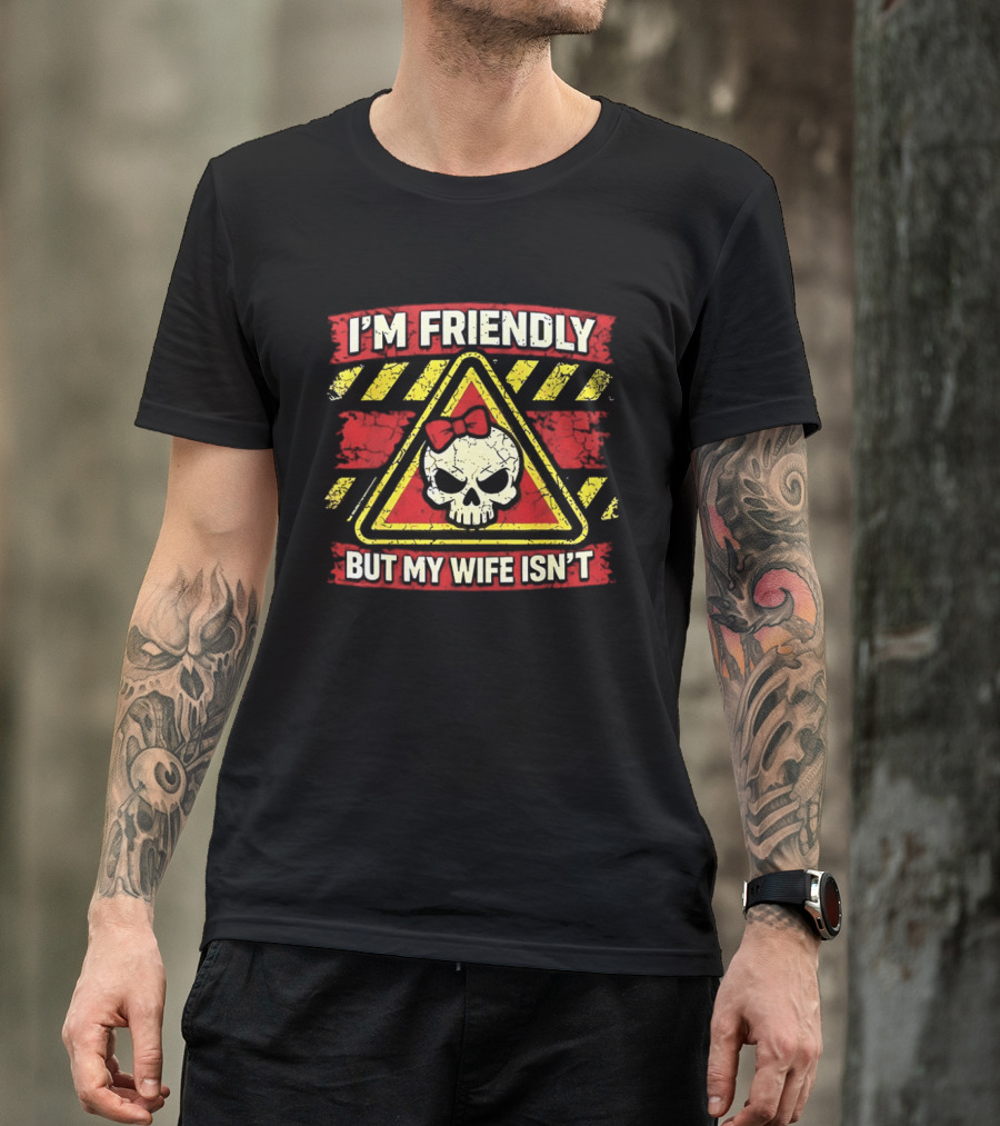 I'm Friendly But My Wife Isn't Skull Warning Sarcastic Humor T-Shirt