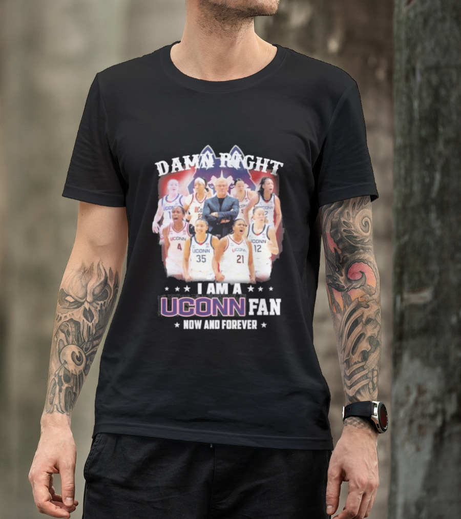 Damn Right UConn Huskies Fan Now And Forever T-Shirt