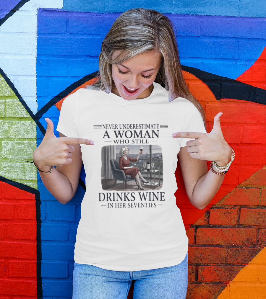 Never Underestimate A Woman Who Still Drinks Wine In Her Seventies Grandma T-Shirt