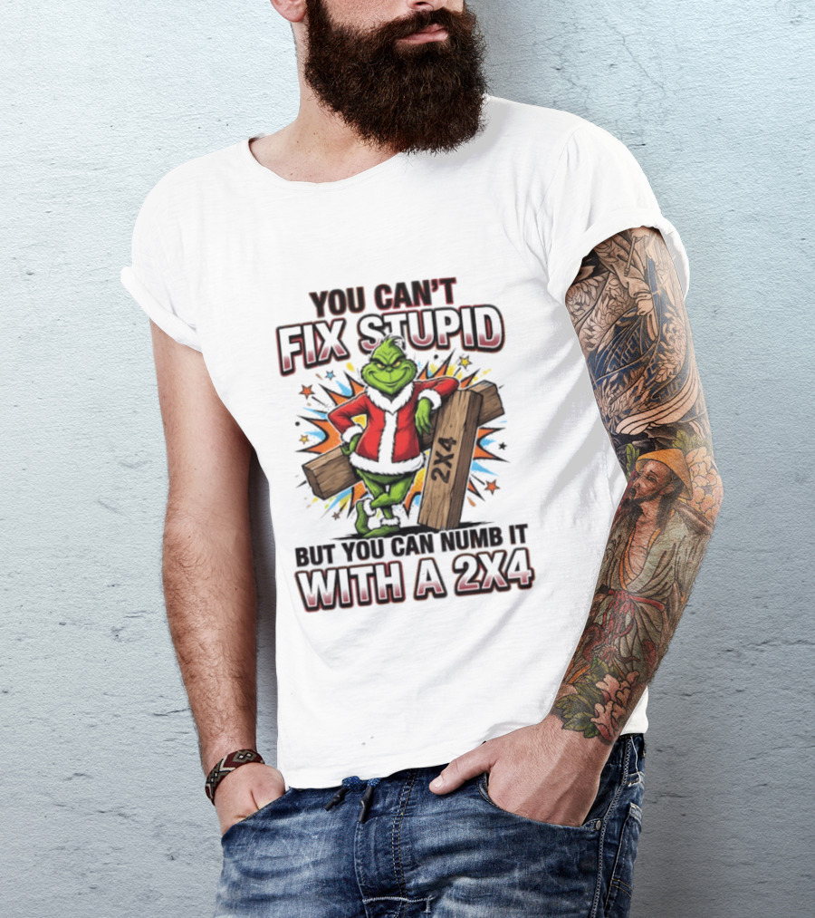 Grinch You Can't Fix Stupid But You Can Numb It With A 2x4 T-Shirt