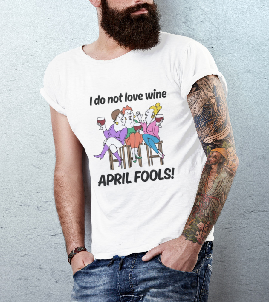 I Do Not Love Wine April Fools Playful Friends Toasting Humor T-Shirt