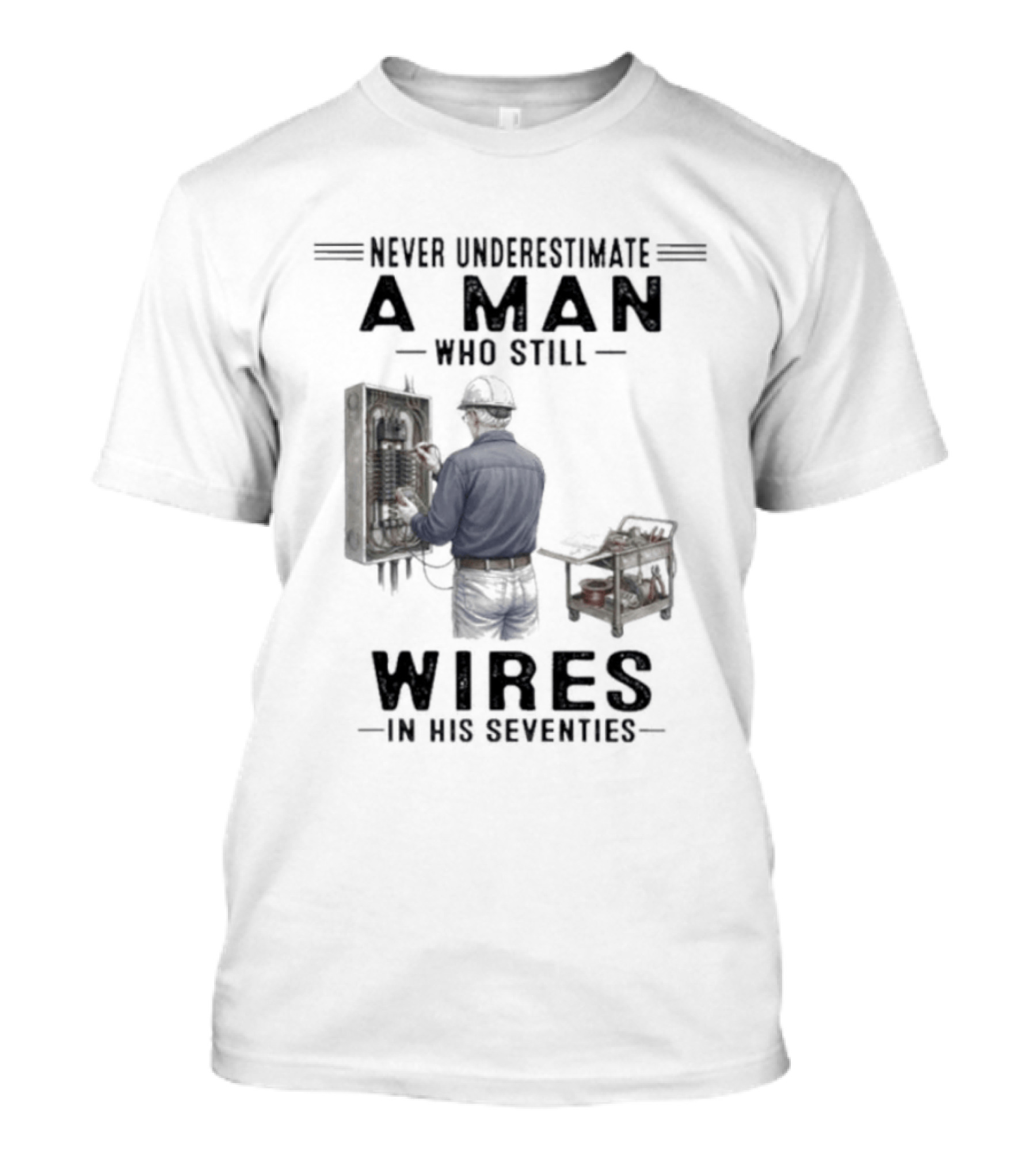 Never Underestimate A Man Who Still Wires In His Seventies T-Shirt