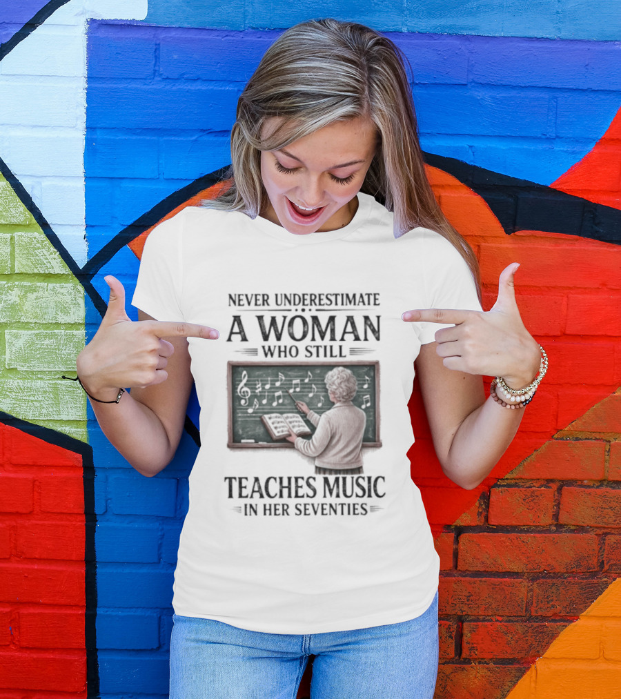 Never Underestimate A Woman Who Still Teaches Music In Her Seventies T-Shirt